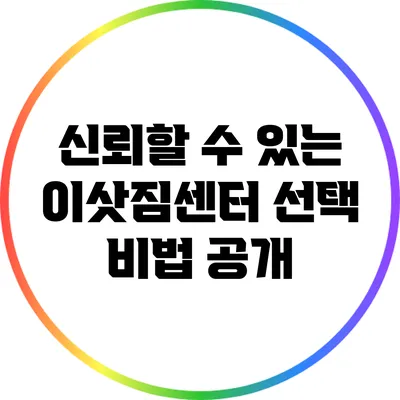 신뢰할 수 있는 이삿짐센터 선택 비법 공개