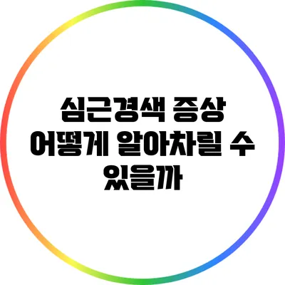 심근경색 증상: 어떻게 알아차릴 수 있을까?