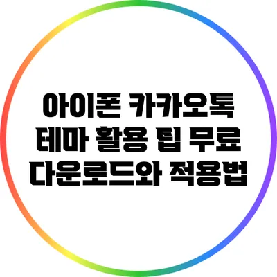 아이폰 카카오톡 테마 활용 팁: 무료 다운로드와 적용법