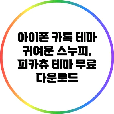 아이폰 카톡 테마: 귀여운 스누피, 피카츄 테마 무료 다운로드