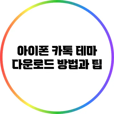 아이폰 카톡 테마 다운로드: 방법과 팁
