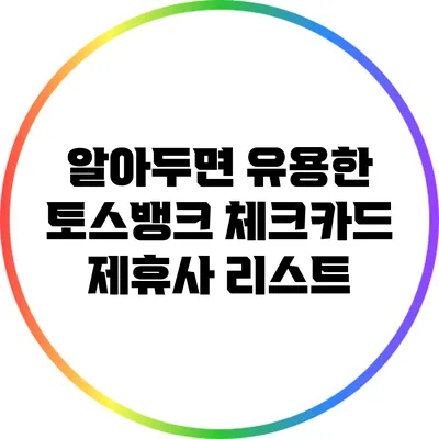 알아두면 유용한 토스뱅크 체크카드 제휴사 리스트