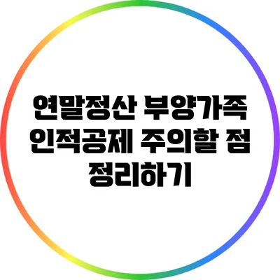 연말정산 부양가족 인적공제 주의할 점 정리하기