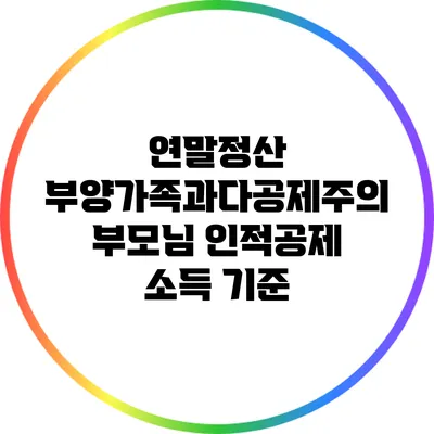 연말정산 부양가족과다공제주의: 부모님 인적공제 소득 기준