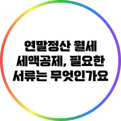 연말정산 월세 세액공제, 필요한 서류는 무엇인가요?