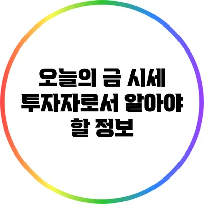 오늘의 금 시세: 투자자로서 알아야 할 정보