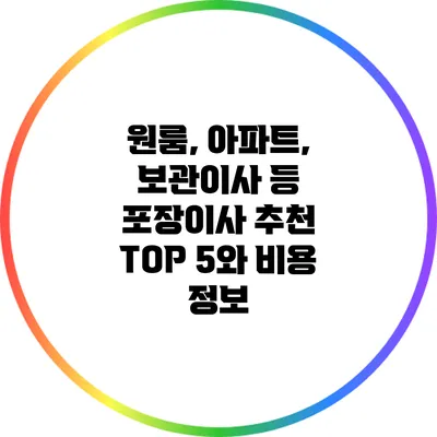 원룸, 아파트, 보관이사 등 포장이사 추천 TOP 5와 비용 정보