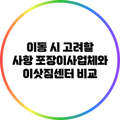 이동 시 고려할 사항: 포장이사업체와 이삿짐센터 비교