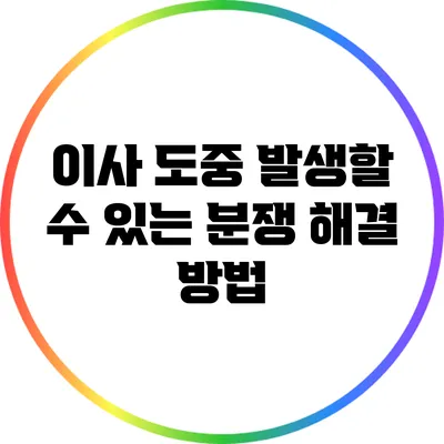 이사 도중 발생할 수 있는 분쟁 해결 방법