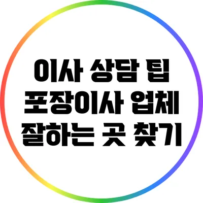 이사 상담 팁: 포장이사 업체 잘하는 곳 찾기