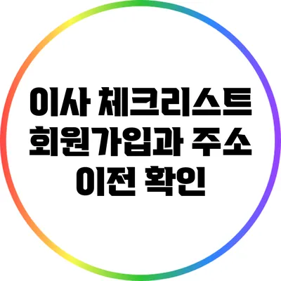 이사 체크리스트: 회원가입과 주소 이전 확인