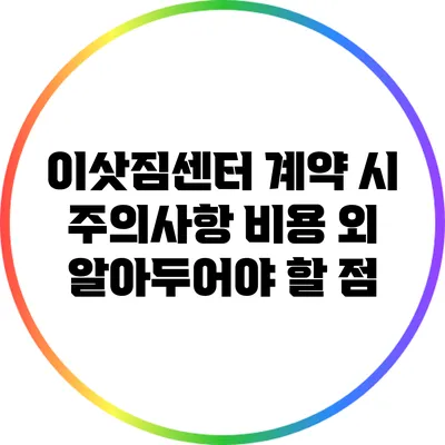 이삿짐센터 계약 시 주의사항: 비용 외 알아두어야 할 점
