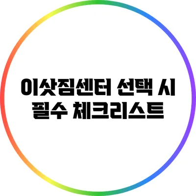 이삿짐센터 선택 시 필수 체크리스트