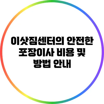 이삿짐센터의 안전한 포장이사 비용 및 방법 안내