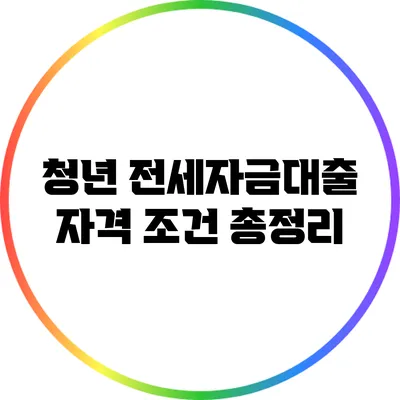 청년 전세자금대출 자격 조건 총정리