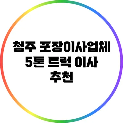 청주 포장이사업체 5톤 트럭 이사 추천