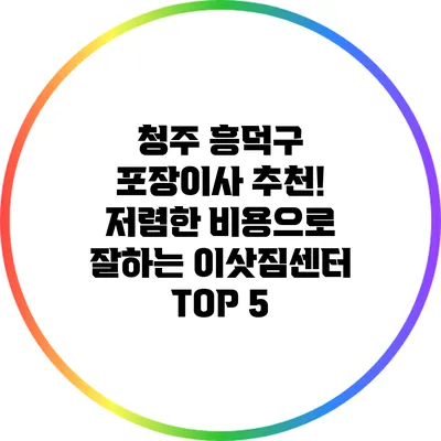청주 흥덕구 포장이사 추천! 저렴한 비용으로 잘하는 이삿짐센터 TOP 5