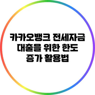 카카오뱅크 전세자금 대출을 위한 한도 증가 활용법