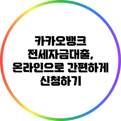 카카오뱅크 전세자금대출, 온라인으로 간편하게 신청하기