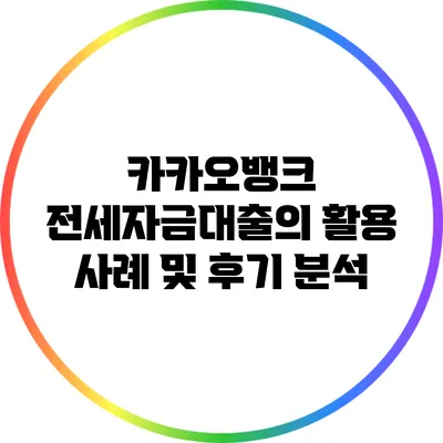 카카오뱅크 전세자금대출의 활용 사례 및 후기 분석