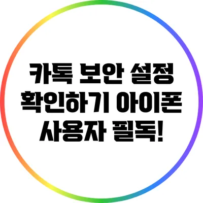 카톡 보안 설정 확인하기: 아이폰 사용자 필독!