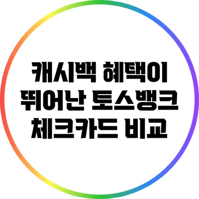 캐시백 혜택이 뛰어난 토스뱅크 체크카드 비교