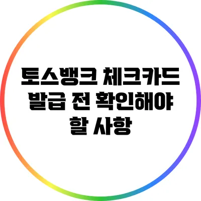 토스뱅크 체크카드 발급 전 확인해야 할 사항