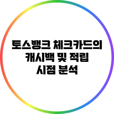 토스뱅크 체크카드의 캐시백 및 적립 시점 분석