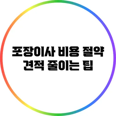 포장이사 비용 절약: 견적 줄이는 팁