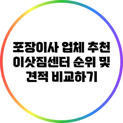 포장이사 업체 추천: 이삿짐센터 순위 및 견적 비교하기