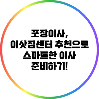 포장이사, 이삿짐센터 추천으로 스마트한 이사 준비하기!