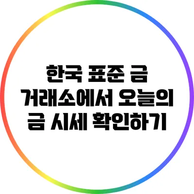 한국 표준 금 거래소에서 오늘의 금 시세 확인하기