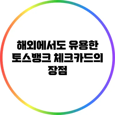 해외에서도 유용한 토스뱅크 체크카드의 장점
