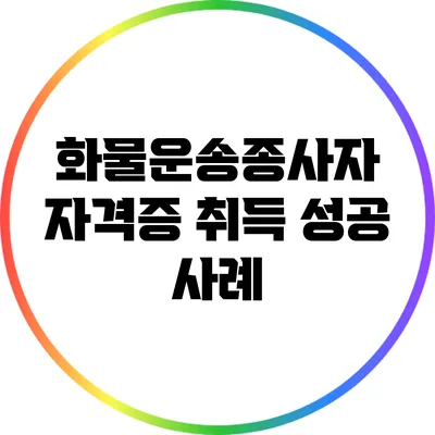 화물운송종사자 자격증 취득 성공 사례