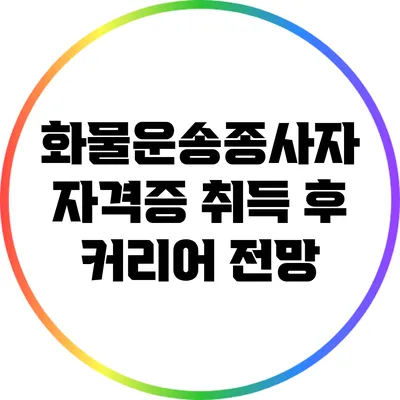 화물운송종사자 자격증 취득 후 커리어 전망