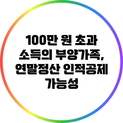 100만 원 초과 소득의 부양가족, 연말정산 인적공제 가능성