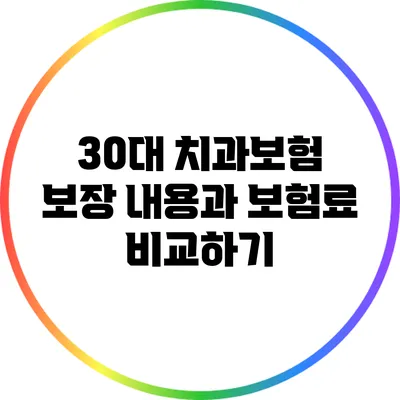 30대 치과보험: 보장 내용과 보험료 비교하기
