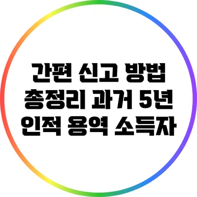 간편 신고 방법 총정리: 과거 5년 인적 용역 소득자