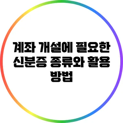 계좌 개설에 필요한 신분증 종류와 활용 방법