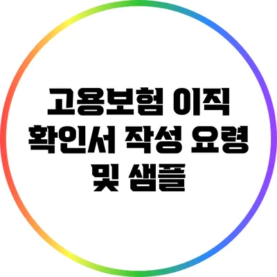 고용보험 이직 확인서 작성 요령 및 샘플