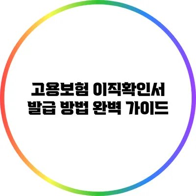 고용보험 이직확인서 발급 방법 완벽 가이드