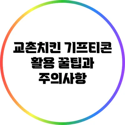 교촌치킨 기프티콘 활용 꿀팁과 주의사항