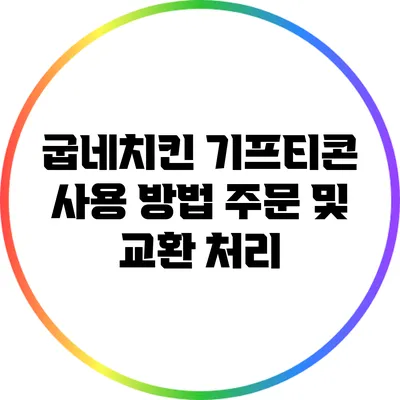 굽네치킨 기프티콘 사용 방법: 주문 및 교환 처리