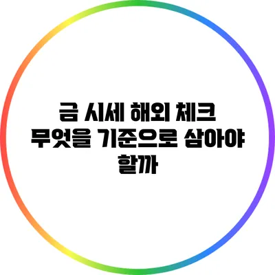 금 시세 해외 체크 무엇을 기준으로 삼아야 할까?