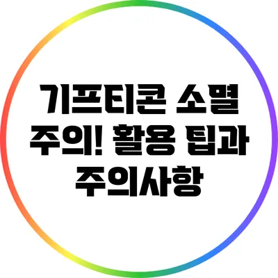 기프티콘 소멸 주의! 활용 팁과 주의사항