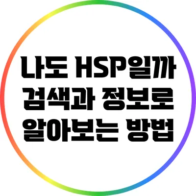 나도 HSP일까? 검색과 정보로 알아보는 방법