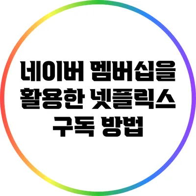 네이버 멤버십을 활용한 넷플릭스 구독 방법
