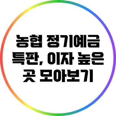농협 정기예금 특판, 이자 높은 곳 모아보기
