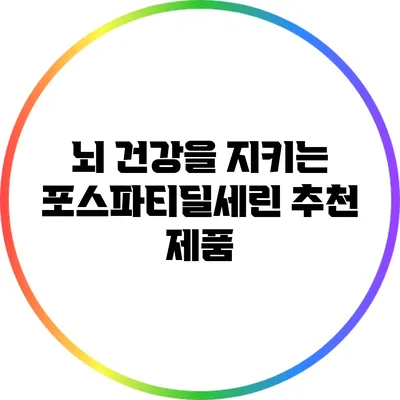 뇌 건강을 지키는 포스파티딜세린 추천 제품