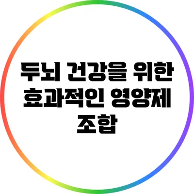두뇌 건강을 위한 효과적인 영양제 조합
